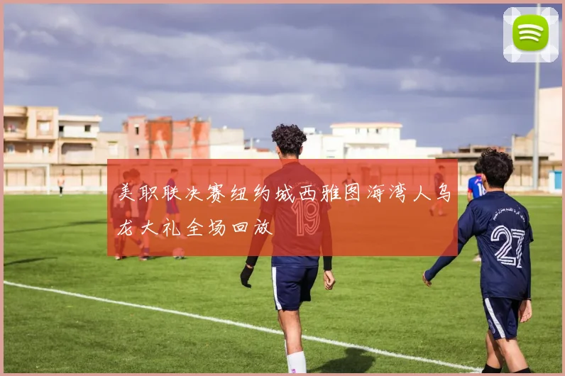 美职联决赛纽约城西雅图海湾人乌龙大礼全场回放