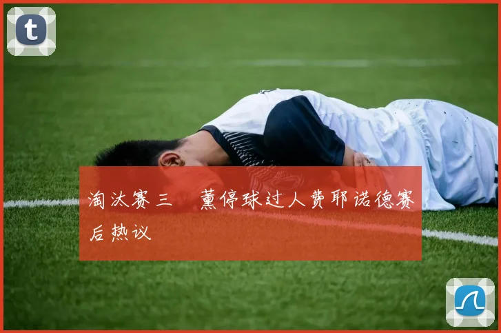 淘汰赛三笘薰停球过人费耶诺德赛后热议