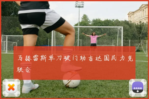 马赫雷斯单刀破门助吉达国民力克联合