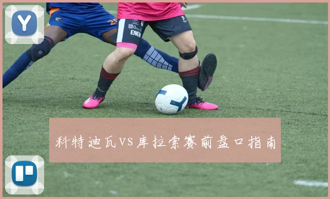 科特迪瓦vs库拉索赛前盘口指南