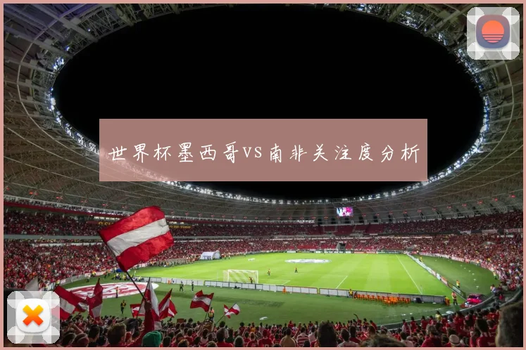世界杯墨西哥vs南非关注度分析