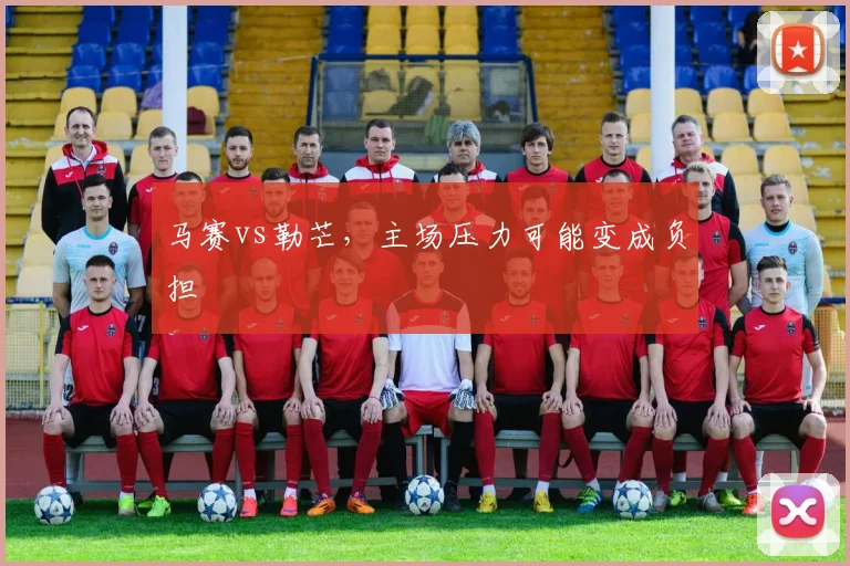 马赛vs勒芒,主场压力可能变成负担