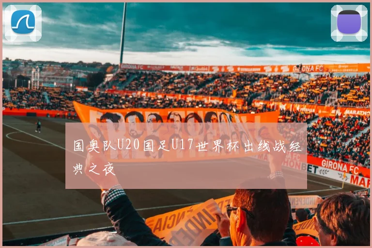 国奥队U20国足U17世界杯出线战经典之夜