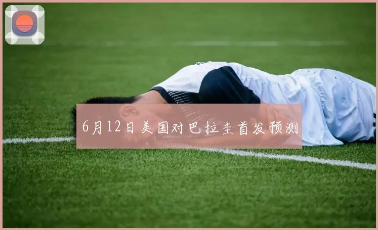 6月12日美国对巴拉圭首发预测