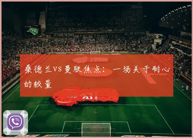 桑德兰vs曼联焦点：一场关于耐心的较量